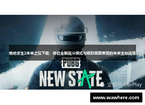 绝地求生2未来之役下载：体验全新战斗模式与极致画面表现的未来生存战场