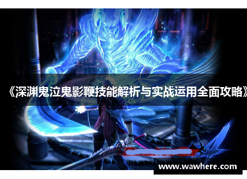 《深渊鬼泣鬼影鞭技能解析与实战运用全面攻略》